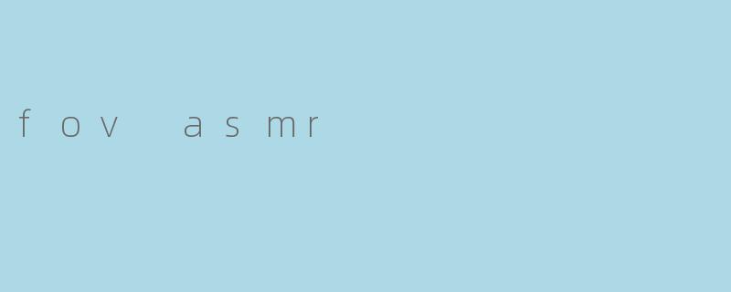 fov asmr